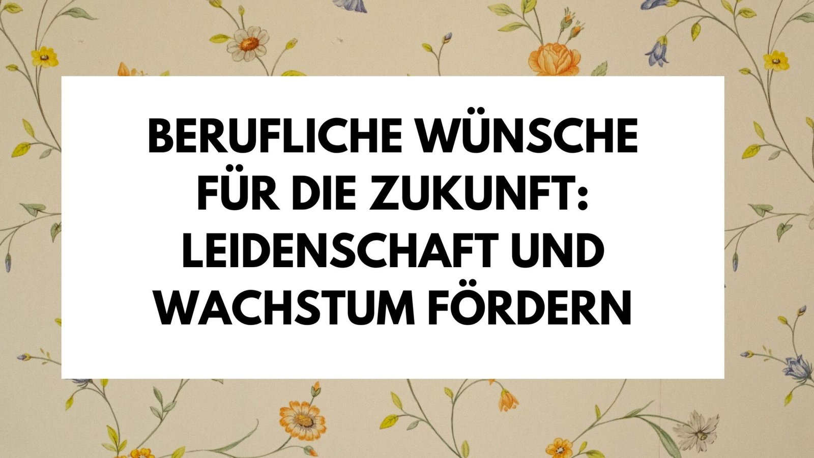 ᐅ Berufliche Wünsche für die Zukunft Leidenschaft und Wachstum fördern